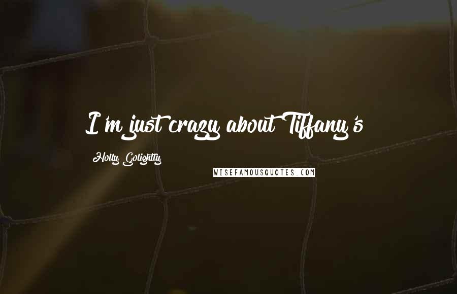 Holly Golightly Quotes: I'm just crazy about Tiffany's!