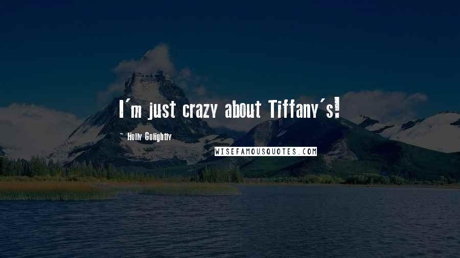 Holly Golightly Quotes: I'm just crazy about Tiffany's!