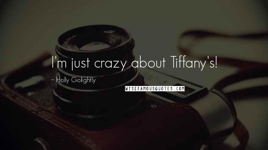 Holly Golightly Quotes: I'm just crazy about Tiffany's!