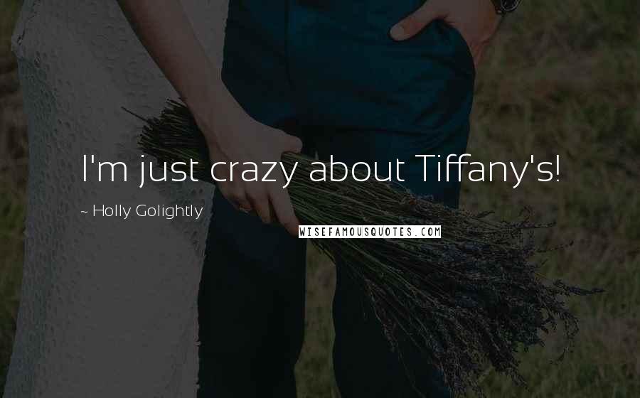 Holly Golightly Quotes: I'm just crazy about Tiffany's!