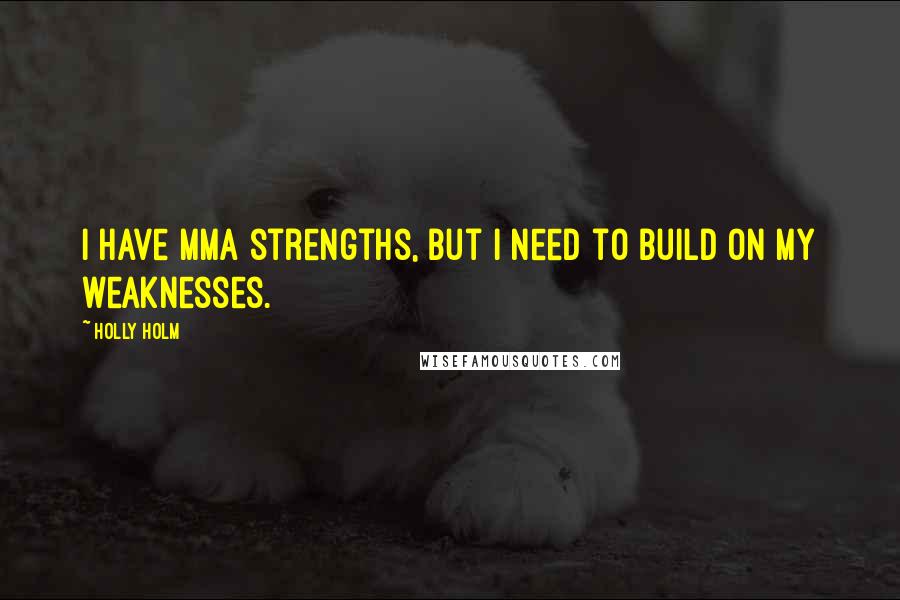 Holly Holm Quotes: I have MMA strengths, but I need to build on my weaknesses.
