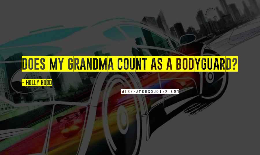 Holly Hood Quotes: Does my grandma count as a bodyguard?