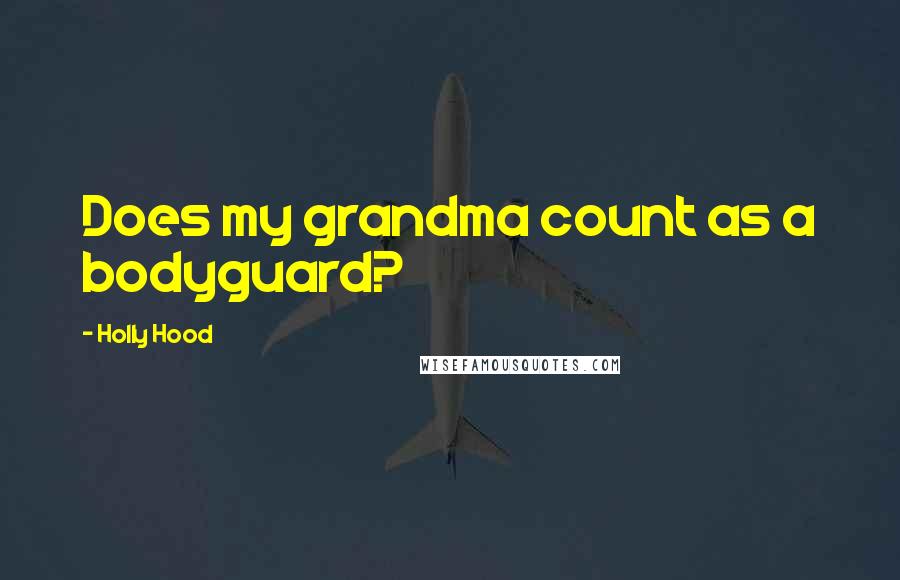 Holly Hood Quotes: Does my grandma count as a bodyguard?