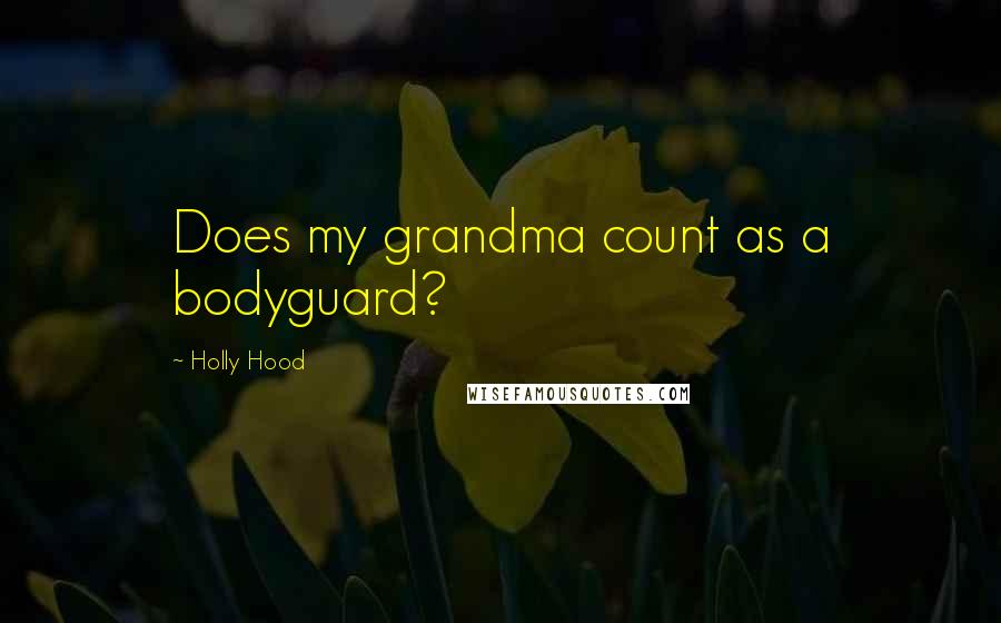 Holly Hood Quotes: Does my grandma count as a bodyguard?