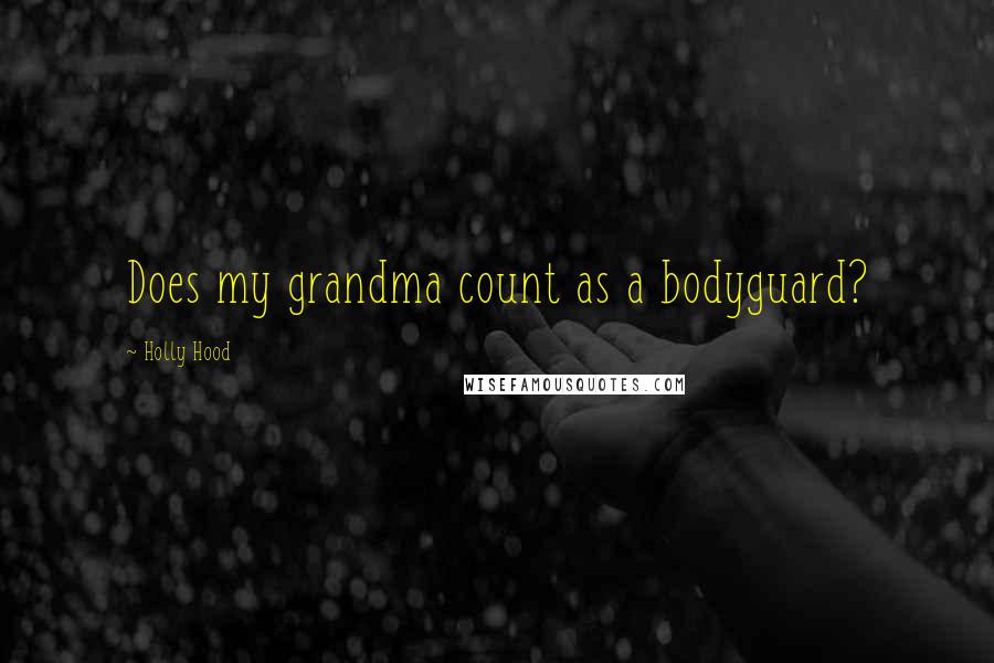 Holly Hood Quotes: Does my grandma count as a bodyguard?