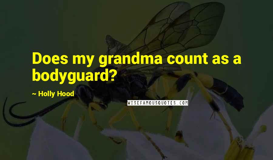 Holly Hood Quotes: Does my grandma count as a bodyguard?