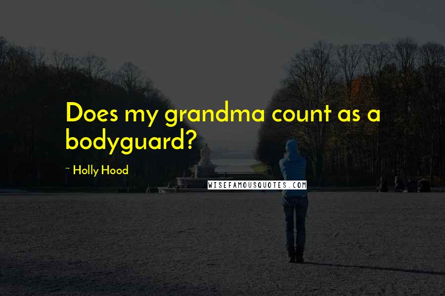 Holly Hood Quotes: Does my grandma count as a bodyguard?