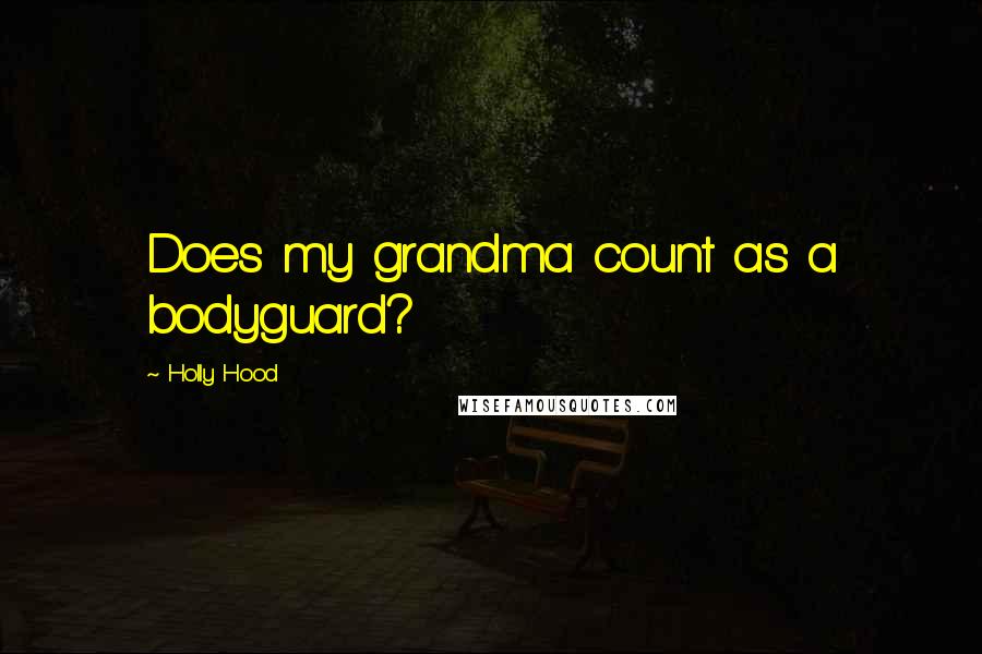 Holly Hood Quotes: Does my grandma count as a bodyguard?