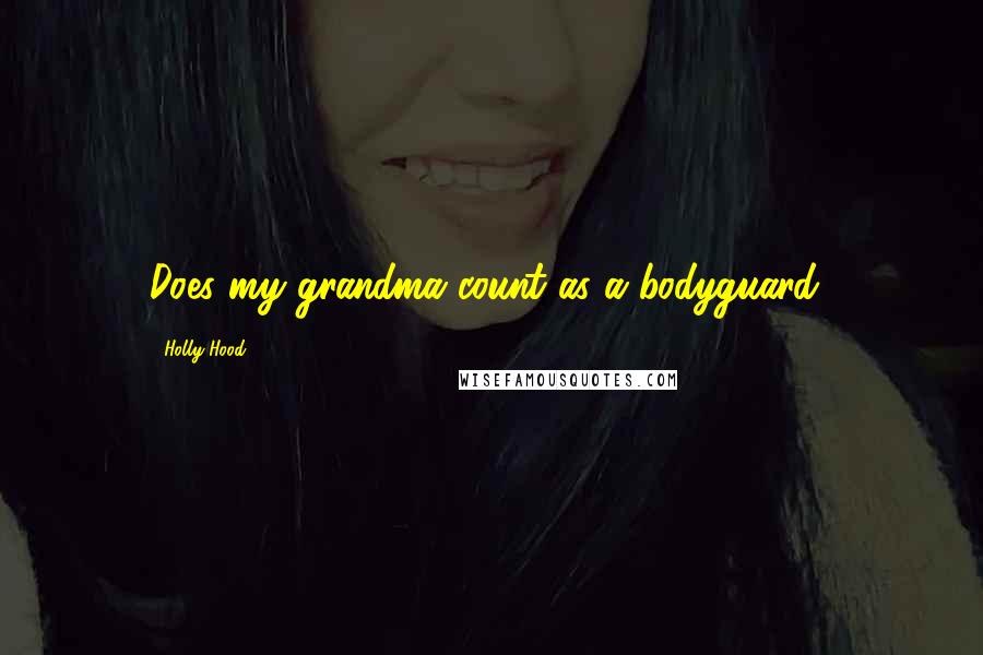 Holly Hood Quotes: Does my grandma count as a bodyguard?