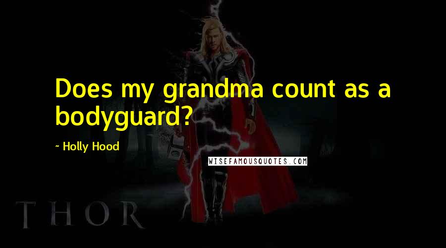 Holly Hood Quotes: Does my grandma count as a bodyguard?