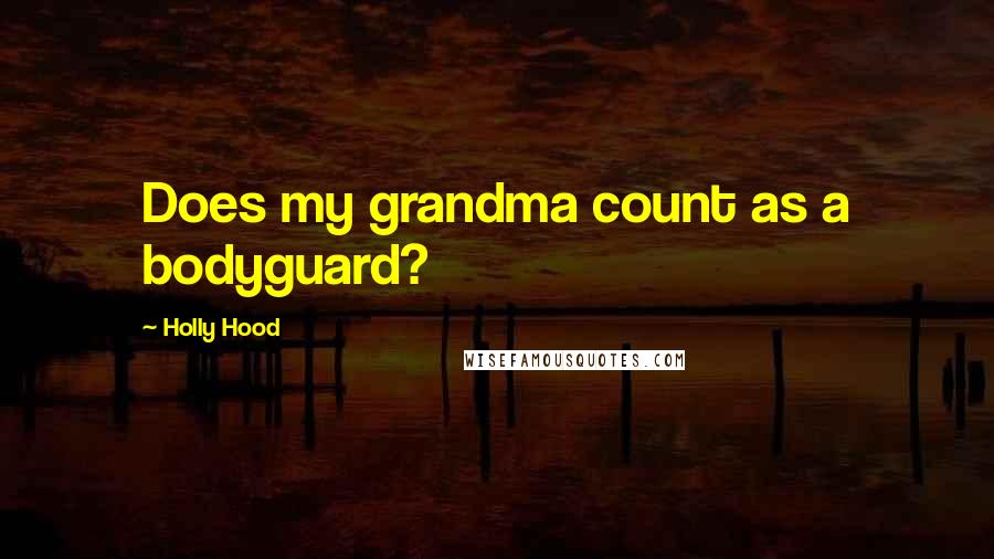 Holly Hood Quotes: Does my grandma count as a bodyguard?