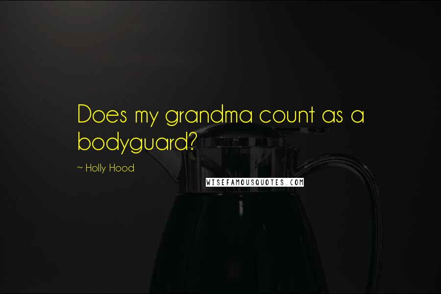 Holly Hood Quotes: Does my grandma count as a bodyguard?