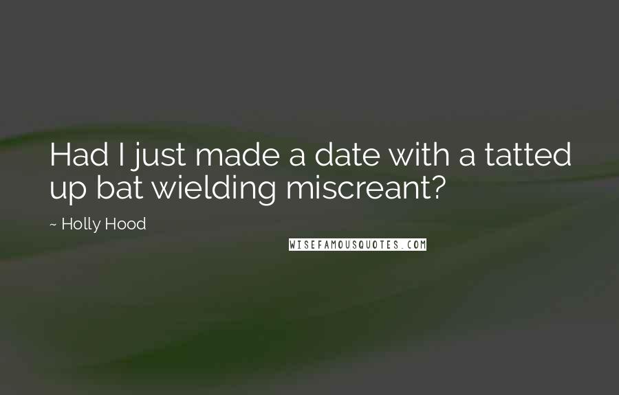 Holly Hood Quotes: Had I just made a date with a tatted up bat wielding miscreant?