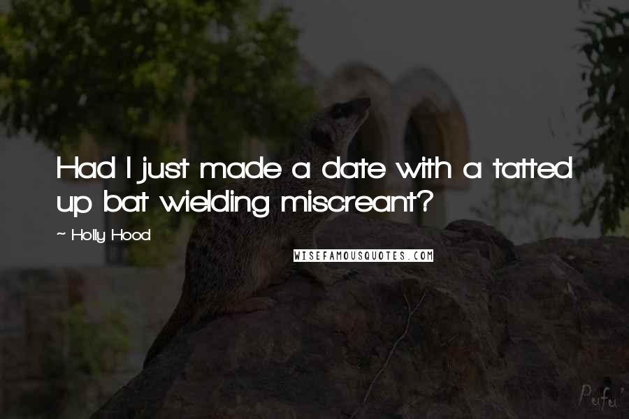 Holly Hood Quotes: Had I just made a date with a tatted up bat wielding miscreant?