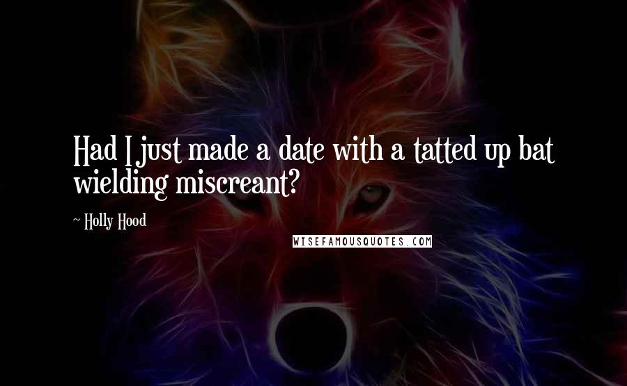 Holly Hood Quotes: Had I just made a date with a tatted up bat wielding miscreant?