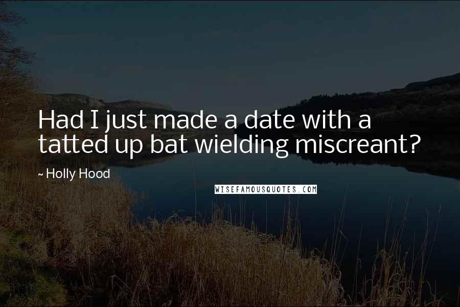 Holly Hood Quotes: Had I just made a date with a tatted up bat wielding miscreant?