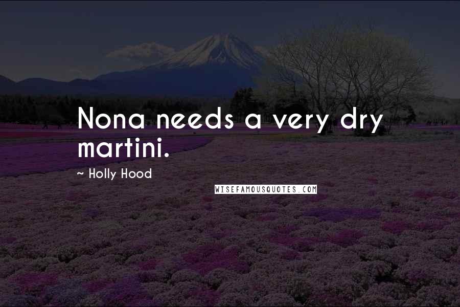 Holly Hood Quotes: Nona needs a very dry martini.