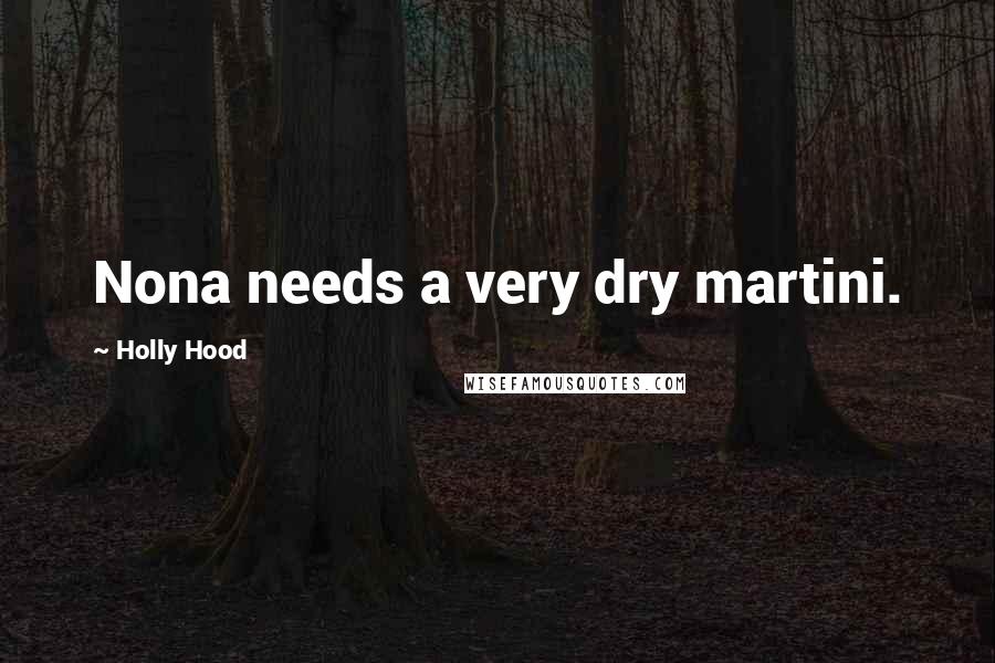 Holly Hood Quotes: Nona needs a very dry martini.