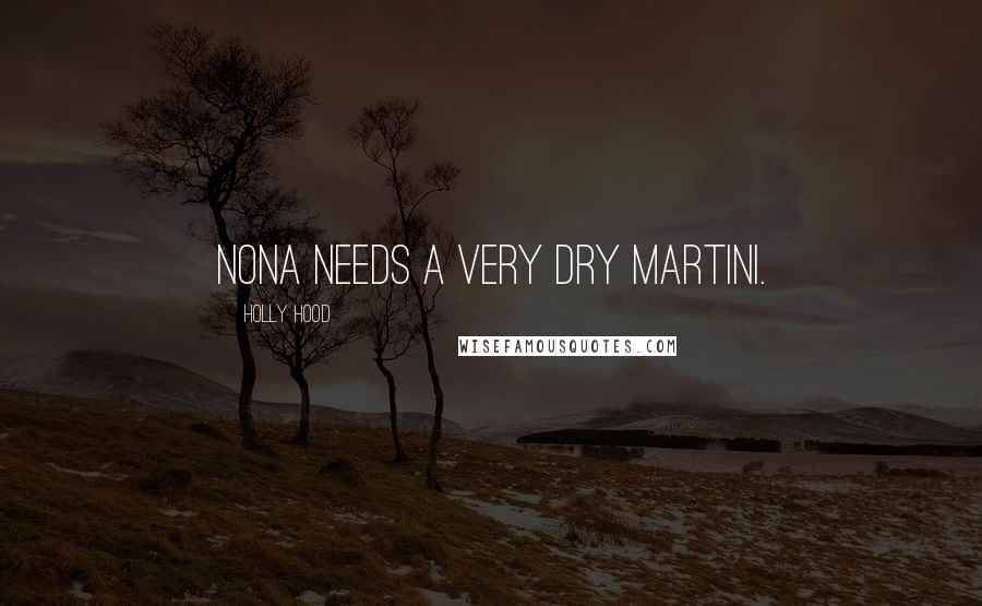 Holly Hood Quotes: Nona needs a very dry martini.