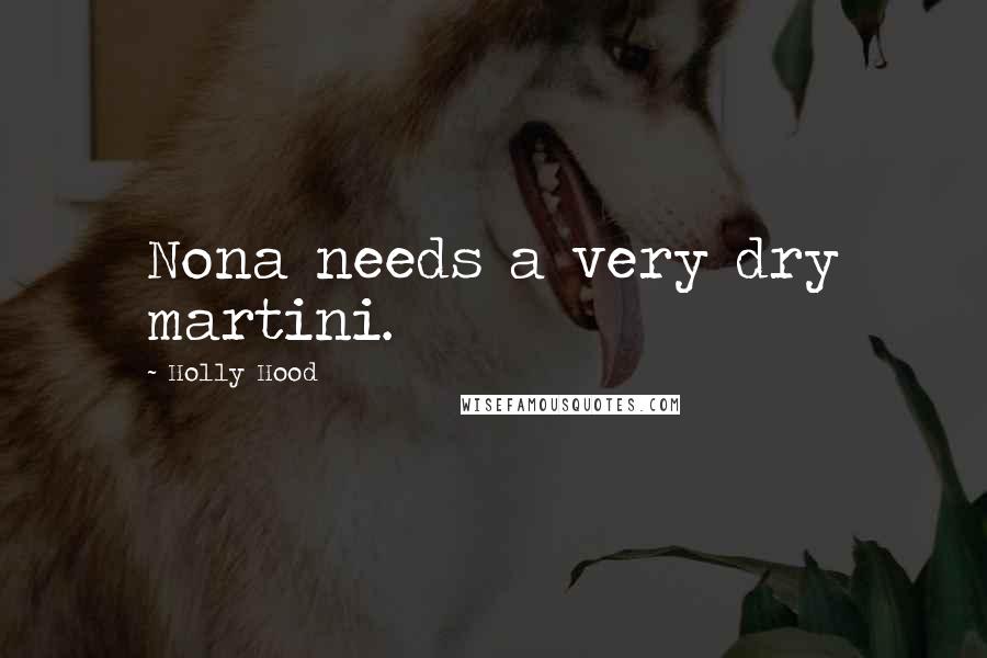 Holly Hood Quotes: Nona needs a very dry martini.
