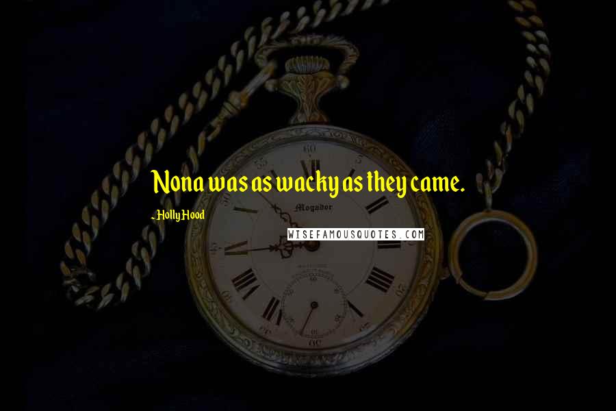 Holly Hood Quotes: Nona was as wacky as they came.