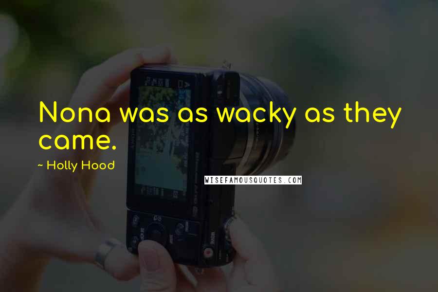 Holly Hood Quotes: Nona was as wacky as they came.