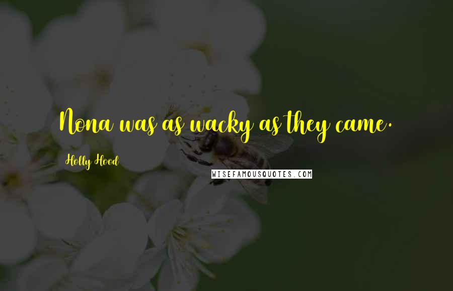 Holly Hood Quotes: Nona was as wacky as they came.