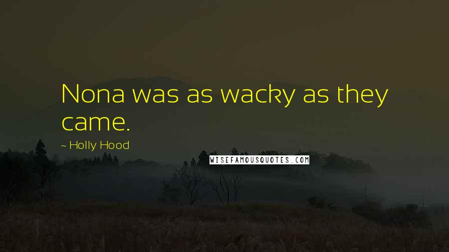 Holly Hood Quotes: Nona was as wacky as they came.
