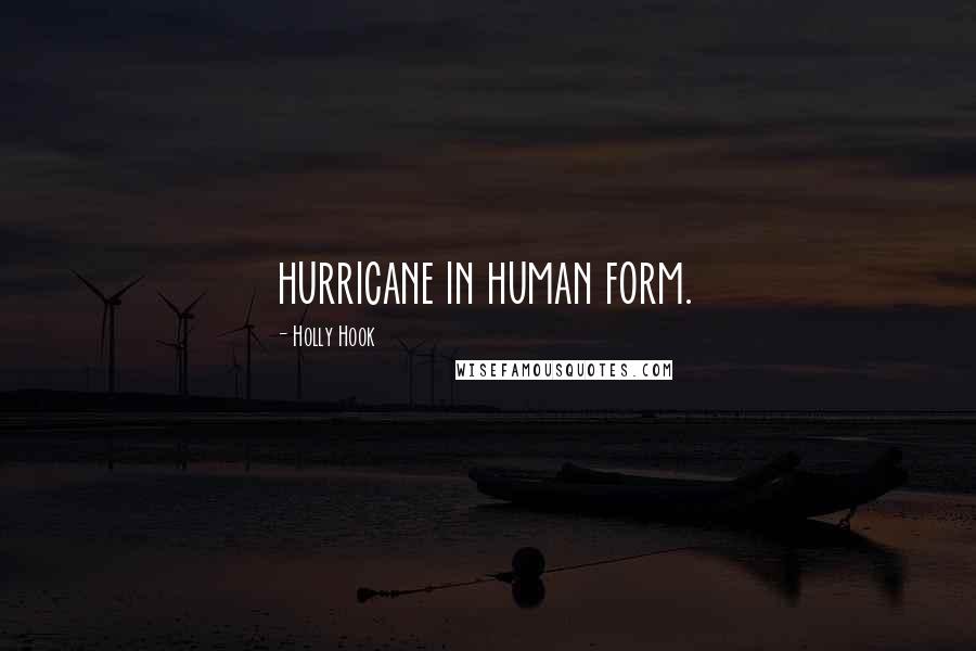 Holly Hook Quotes: hurricane in human form.
