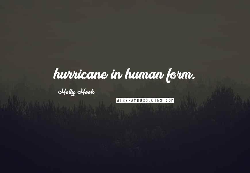 Holly Hook Quotes: hurricane in human form.