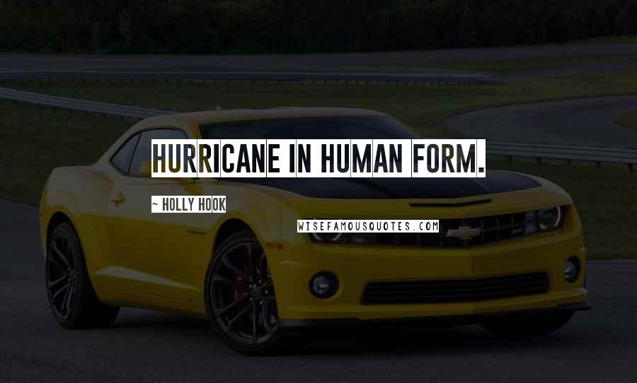 Holly Hook Quotes: hurricane in human form.