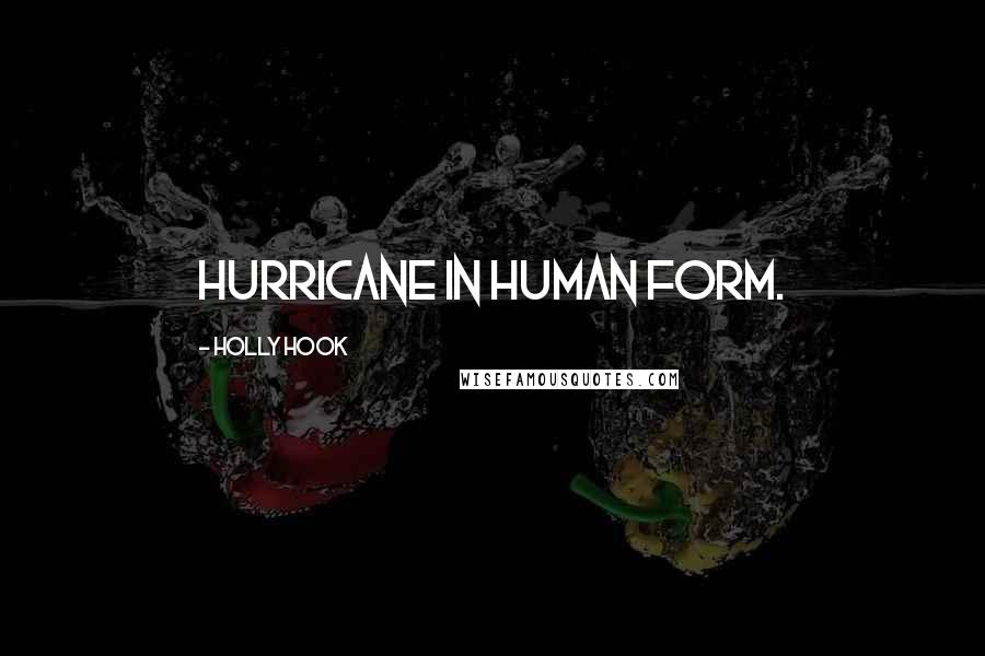 Holly Hook Quotes: hurricane in human form.