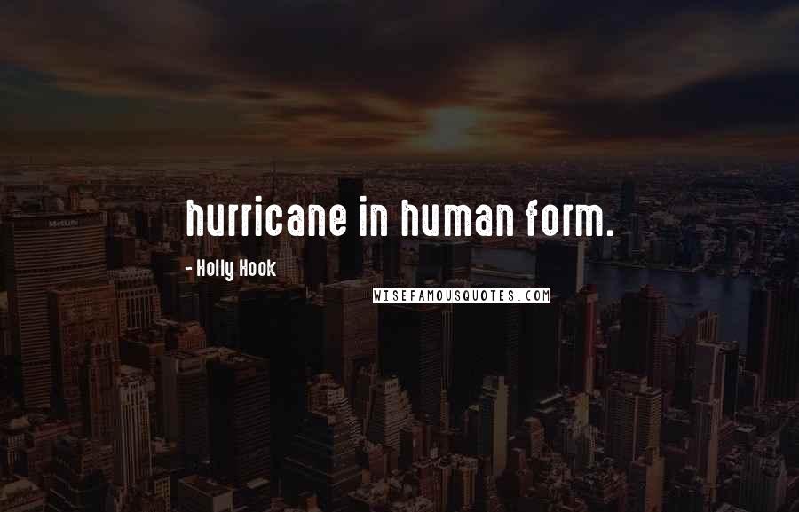 Holly Hook Quotes: hurricane in human form.