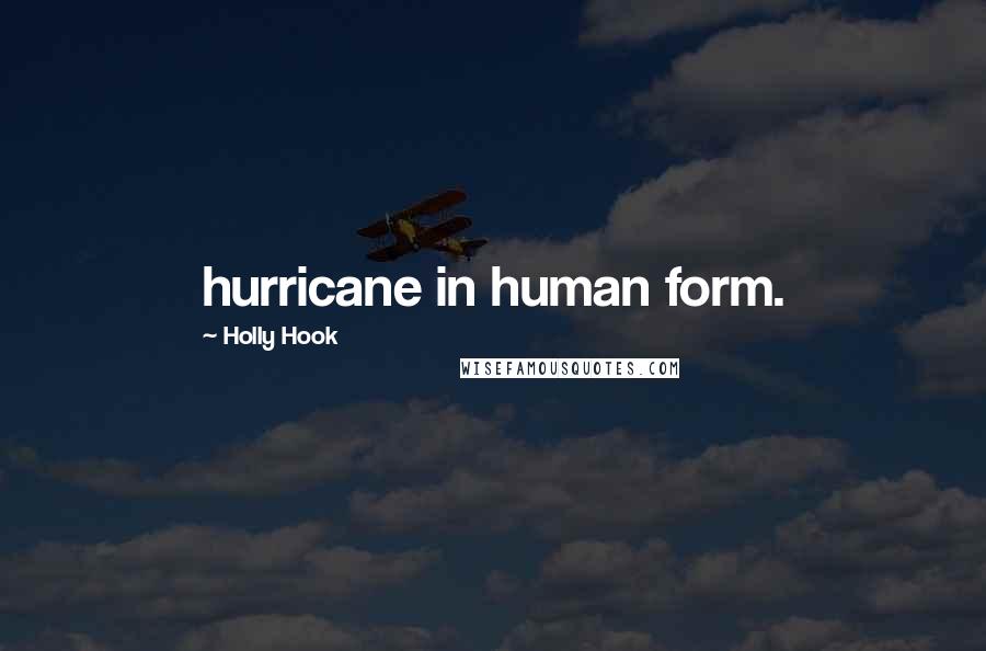 Holly Hook Quotes: hurricane in human form.