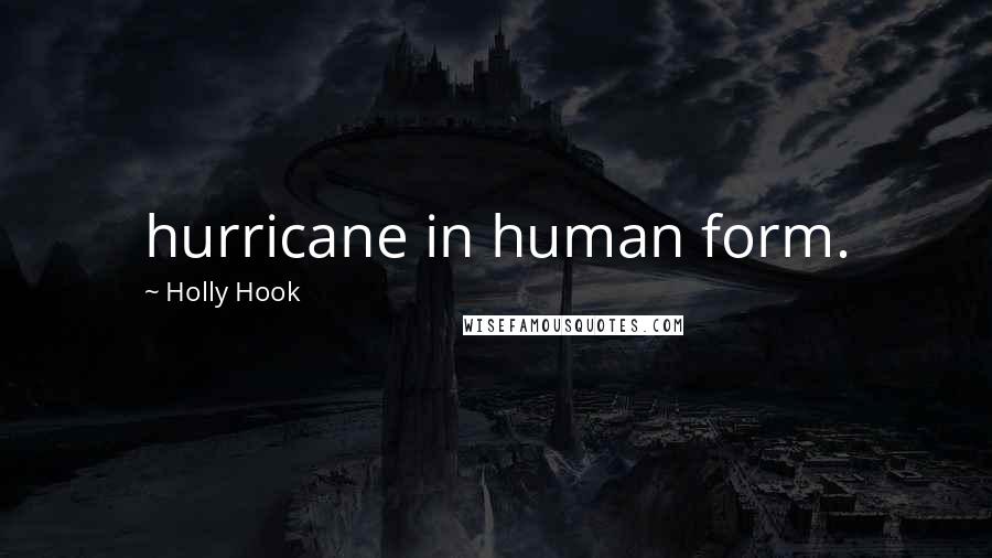 Holly Hook Quotes: hurricane in human form.