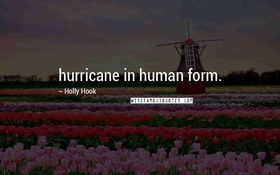 Holly Hook Quotes: hurricane in human form.