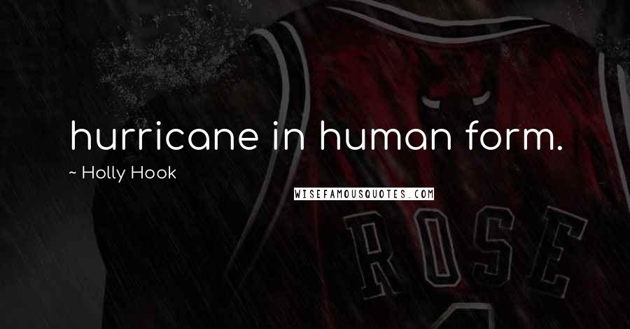 Holly Hook Quotes: hurricane in human form.