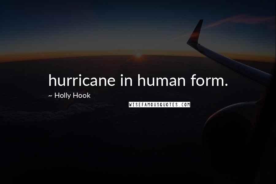 Holly Hook Quotes: hurricane in human form.