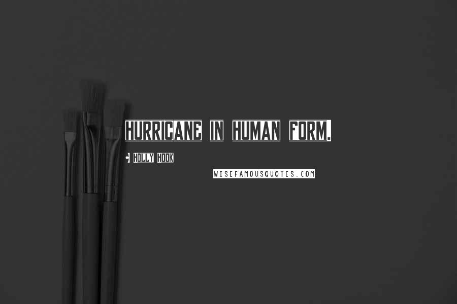 Holly Hook Quotes: hurricane in human form.