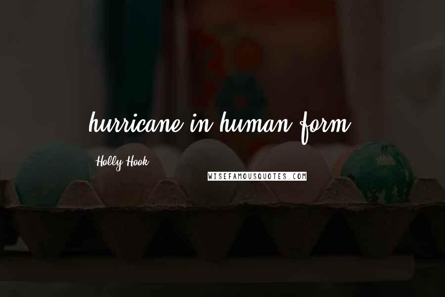 Holly Hook Quotes: hurricane in human form.