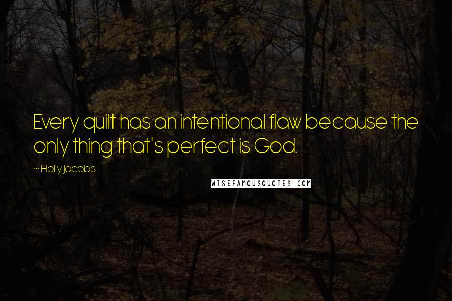 Holly Jacobs Quotes: Every quilt has an intentional flaw because the only thing that's perfect is God.