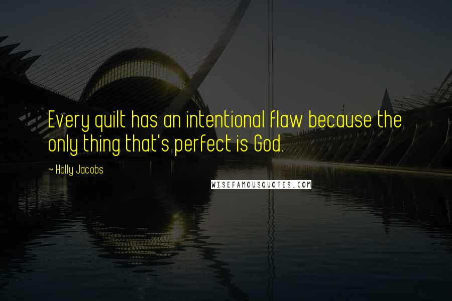 Holly Jacobs Quotes: Every quilt has an intentional flaw because the only thing that's perfect is God.