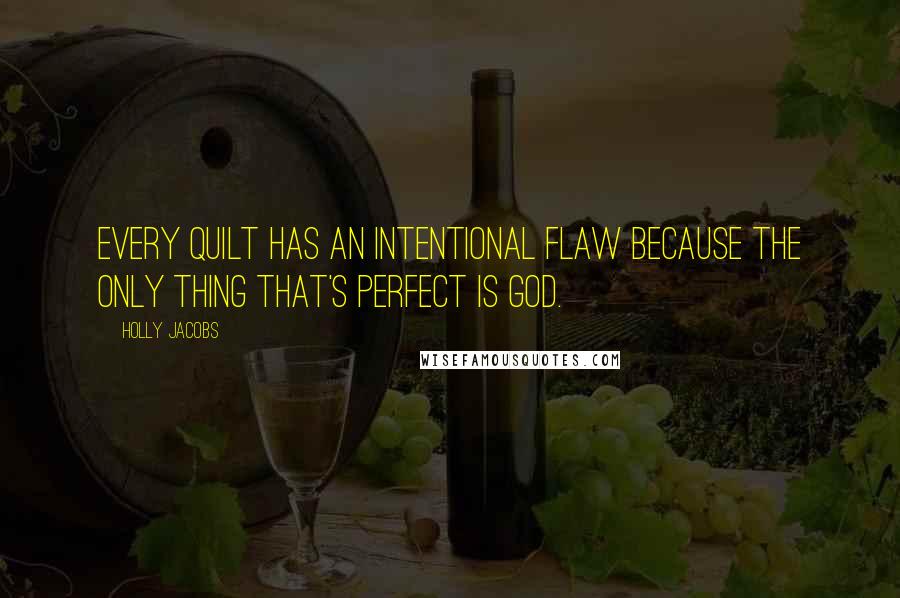 Holly Jacobs Quotes: Every quilt has an intentional flaw because the only thing that's perfect is God.