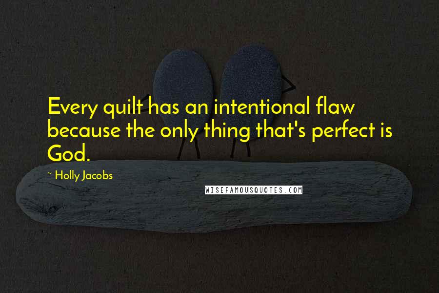 Holly Jacobs Quotes: Every quilt has an intentional flaw because the only thing that's perfect is God.