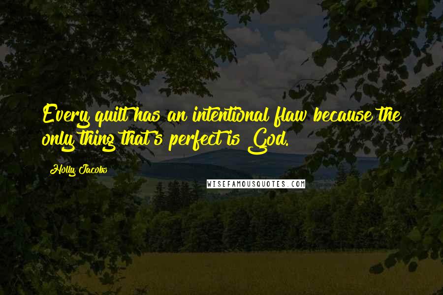 Holly Jacobs Quotes: Every quilt has an intentional flaw because the only thing that's perfect is God.