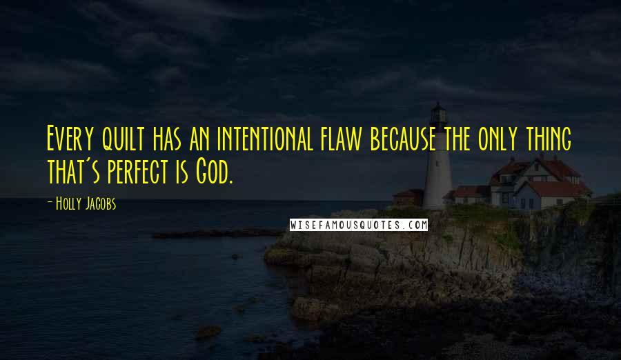 Holly Jacobs Quotes: Every quilt has an intentional flaw because the only thing that's perfect is God.