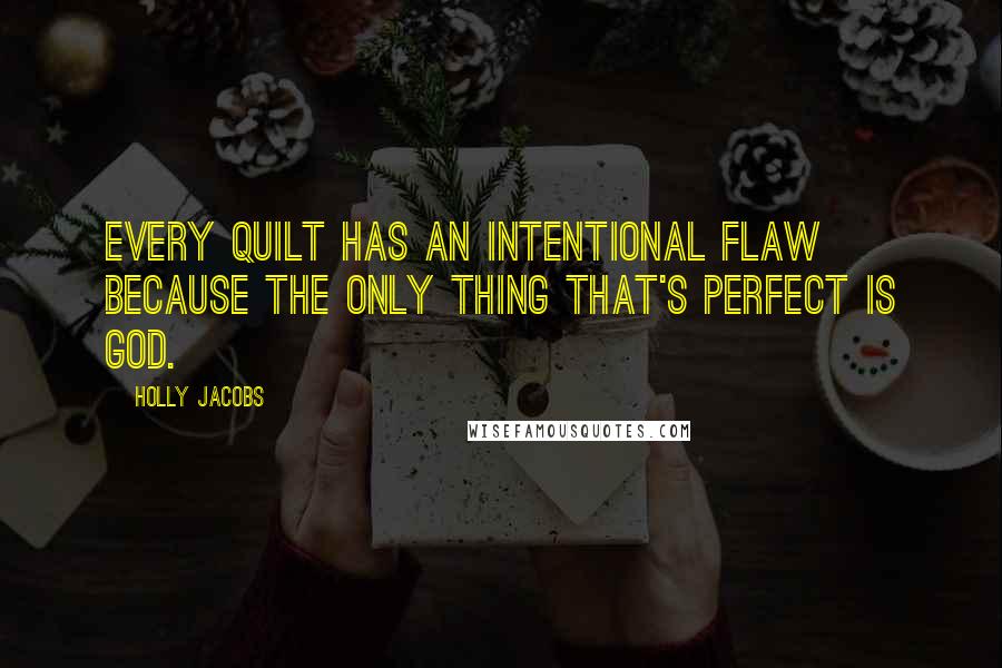 Holly Jacobs Quotes: Every quilt has an intentional flaw because the only thing that's perfect is God.