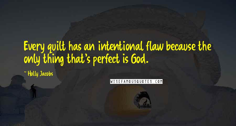 Holly Jacobs Quotes: Every quilt has an intentional flaw because the only thing that's perfect is God.