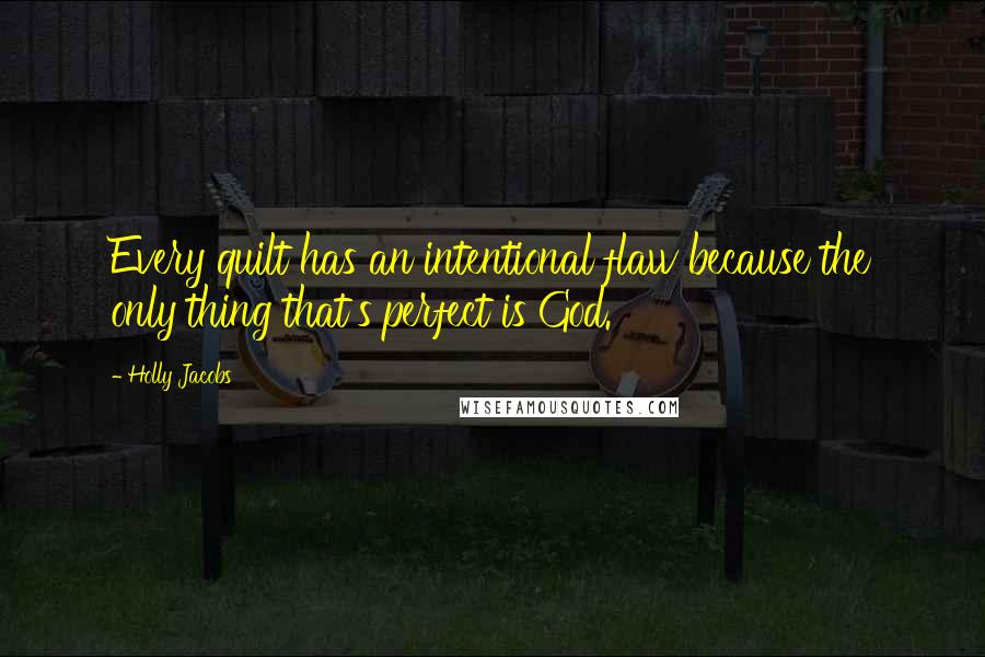 Holly Jacobs Quotes: Every quilt has an intentional flaw because the only thing that's perfect is God.