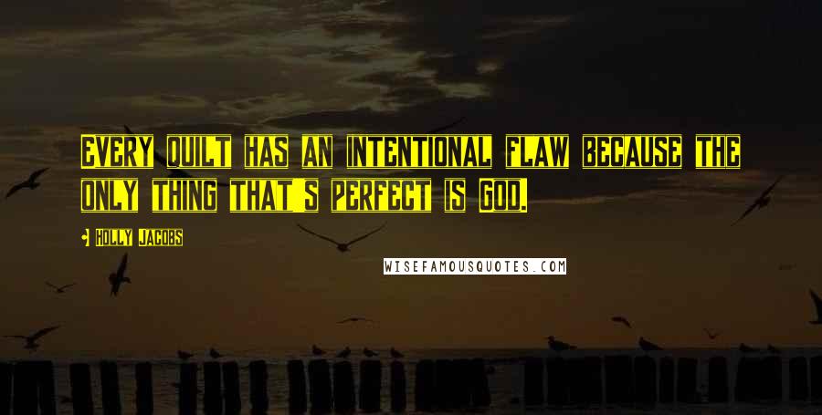 Holly Jacobs Quotes: Every quilt has an intentional flaw because the only thing that's perfect is God.